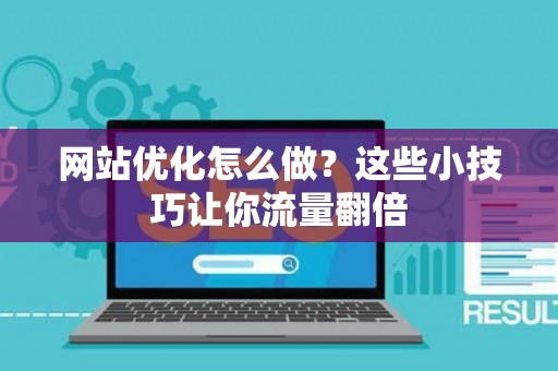 网站优化怎么做？这些小技巧让你流量翻倍