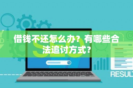 借钱不还怎么办？有哪些合法追讨方式？