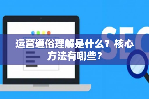 运营通俗理解是什么？核心方法有哪些？