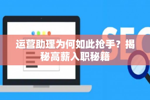 运营助理为何如此抢手？揭秘高薪入职秘籍