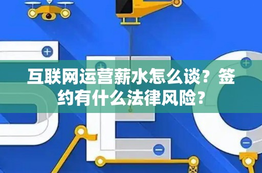 互联网运营薪水怎么谈？签约有什么法律风险？