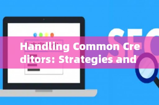 Handling Common Creditors: Strategies and Legal Risks